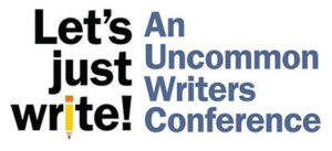 Let's Just Write! An Uncommon Writers Conference